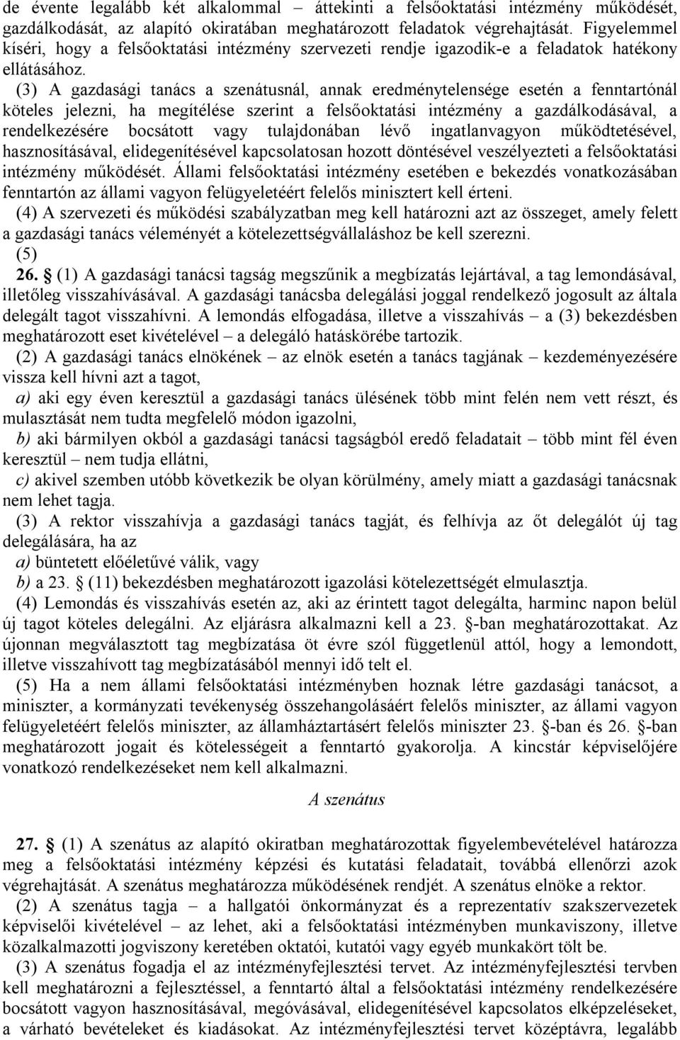 (3)60 gazdasági tanács a szenátusnál, annak eredménytelensége esetén a fenntartónál köteles jelezni, ha megítélése szerint a felsőoktatási intézmény a gazdálkodásával, a rendelkezésére bocsátott vagy