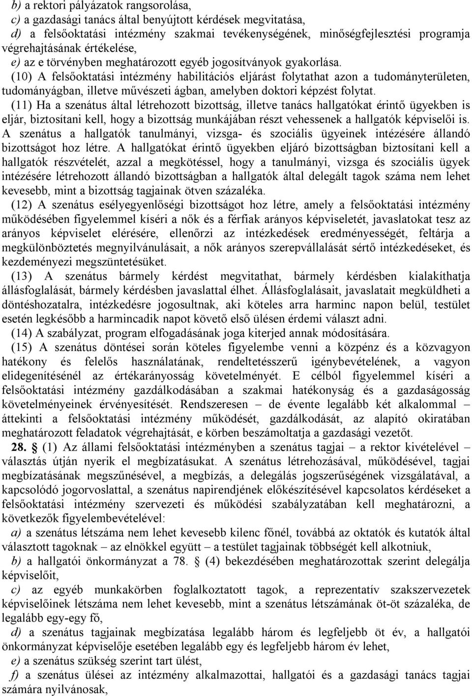 (10) felsőoktatási intézmény habilitációs eljárást folytathat azon a tudományterületen, tudományágban, illetve művészeti ágban, amelyben doktori képzést folytat.