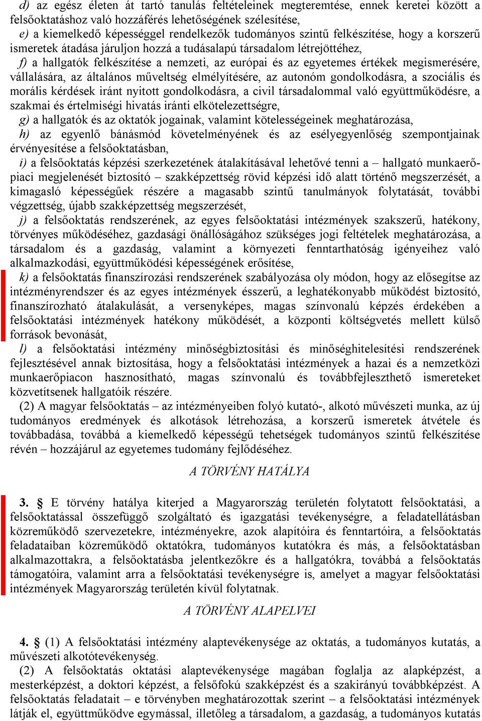 vállalására, az általános műveltség elmélyítésére, az autonóm gondolkodásra, a szociális és morális kérdések iránt nyitott gondolkodásra, a civil társadalommal való együttműködésre, a szakmai és