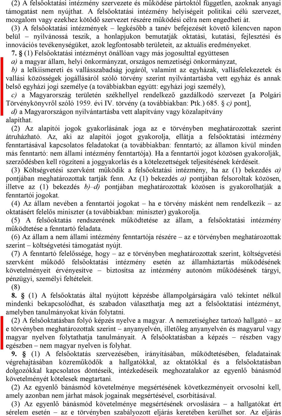 (3) felsőoktatási intézmények legkésőbb a tanév befejezését követő kilencven napon belül nyilvánossá teszik, a honlapjukon bemutatják oktatási, kutatási, fejlesztési és innovációs tevékenységüket,