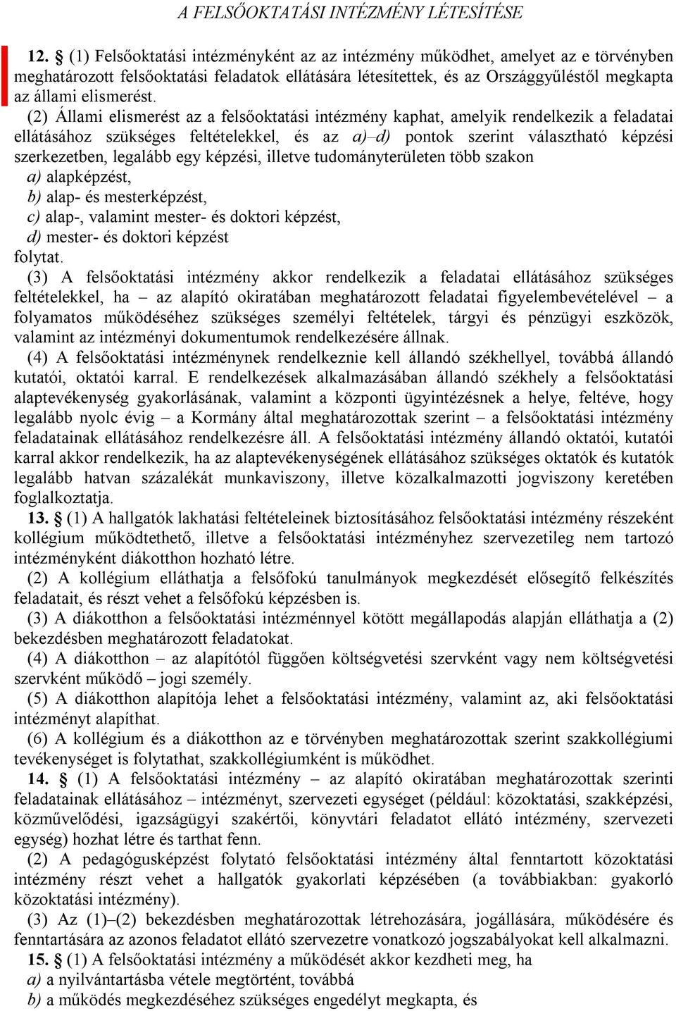 (2)13 Állami elismerést az a felsőoktatási intézmény kaphat, amelyik rendelkezik a feladatai ellátásához szükséges feltételekkel, és az a) d) pontok szerint választható képzési szerkezetben, legalább