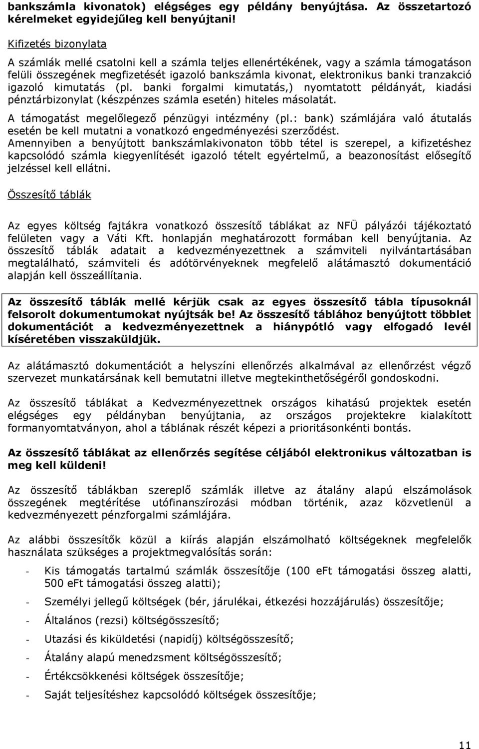 igazoló kimutatás (pl. banki forgalmi kimutatás,) nyomtatott példányát, kiadási pénztárbizonylat (készpénzes számla esetén) hiteles másolatát. A támogatást megelőlegező pénzügyi intézmény (pl.