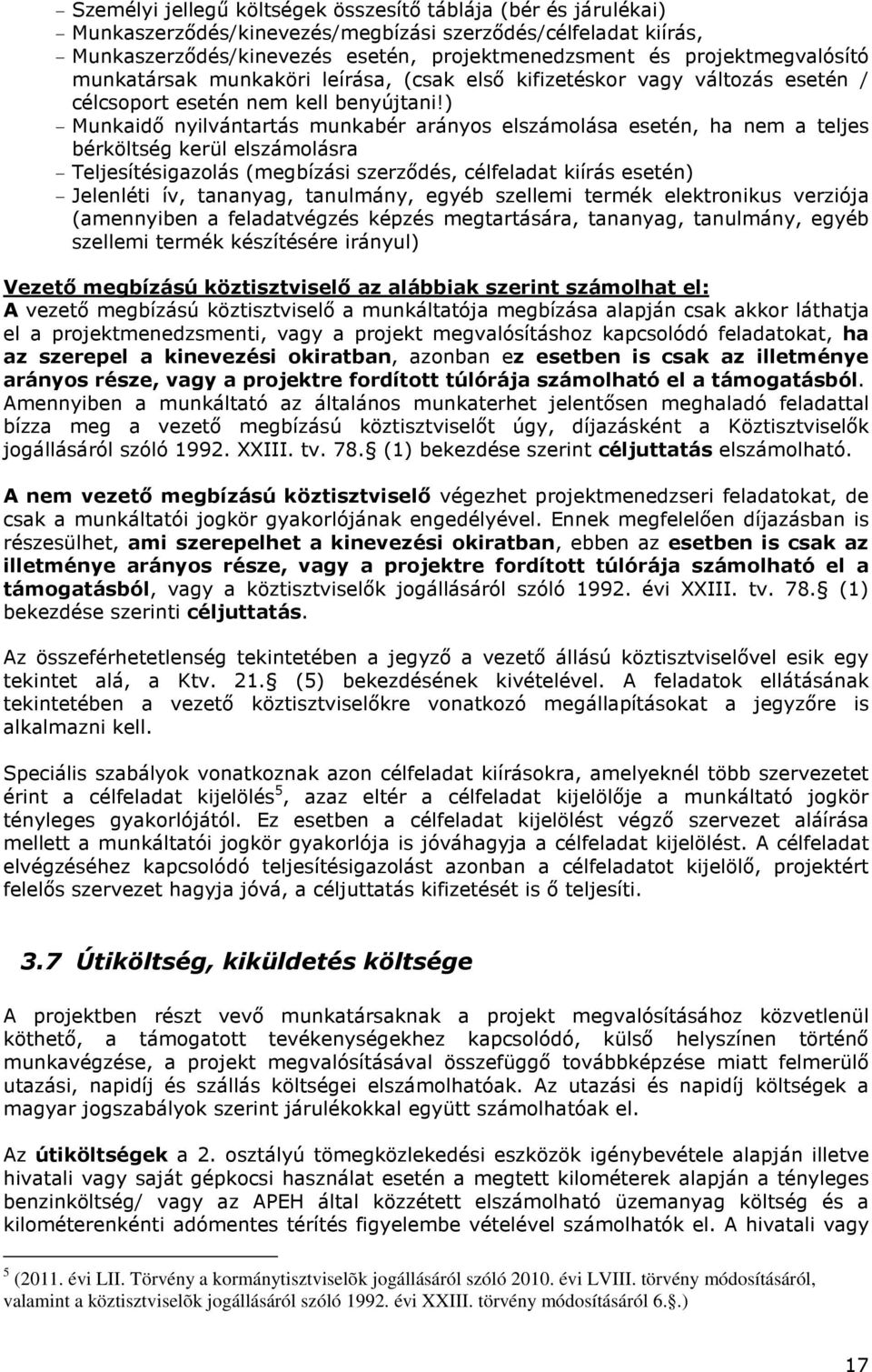 ) - Munkaidő nyilvántartás munkabér arányos elszámolása esetén, ha nem a teljes bérköltség kerül elszámolásra - Teljesítésigazolás (megbízási szerződés, célfeladat kiírás esetén) - Jelenléti ív,