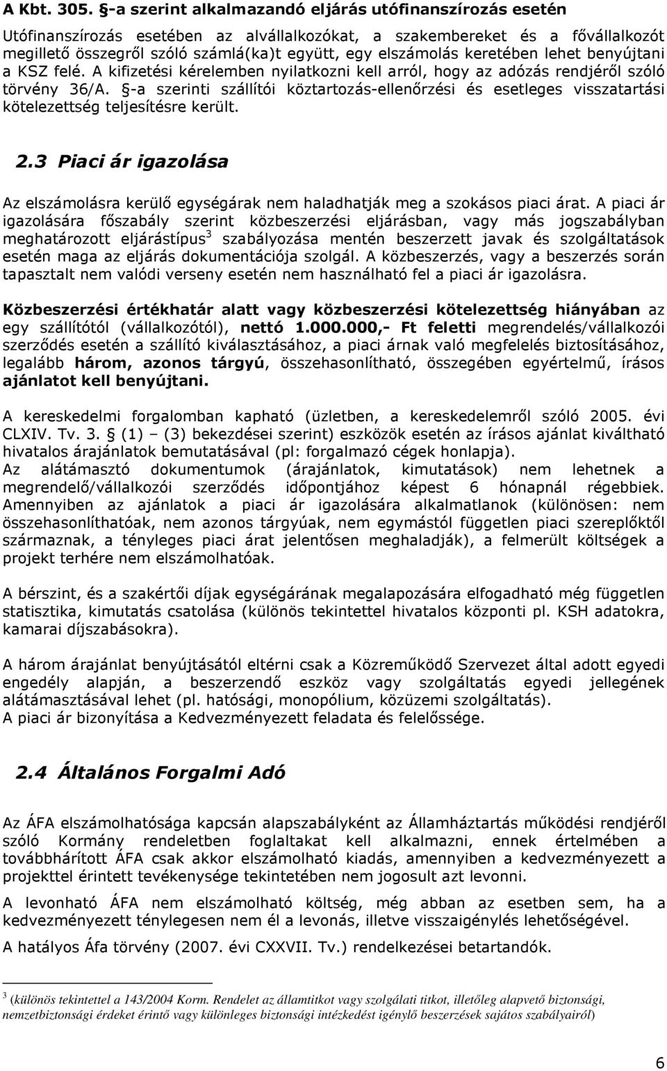 keretében lehet benyújtani a KSZ felé. A kifizetési kérelemben nyilatkozni kell arról, hogy az adózás rendjéről szóló törvény 36/A.