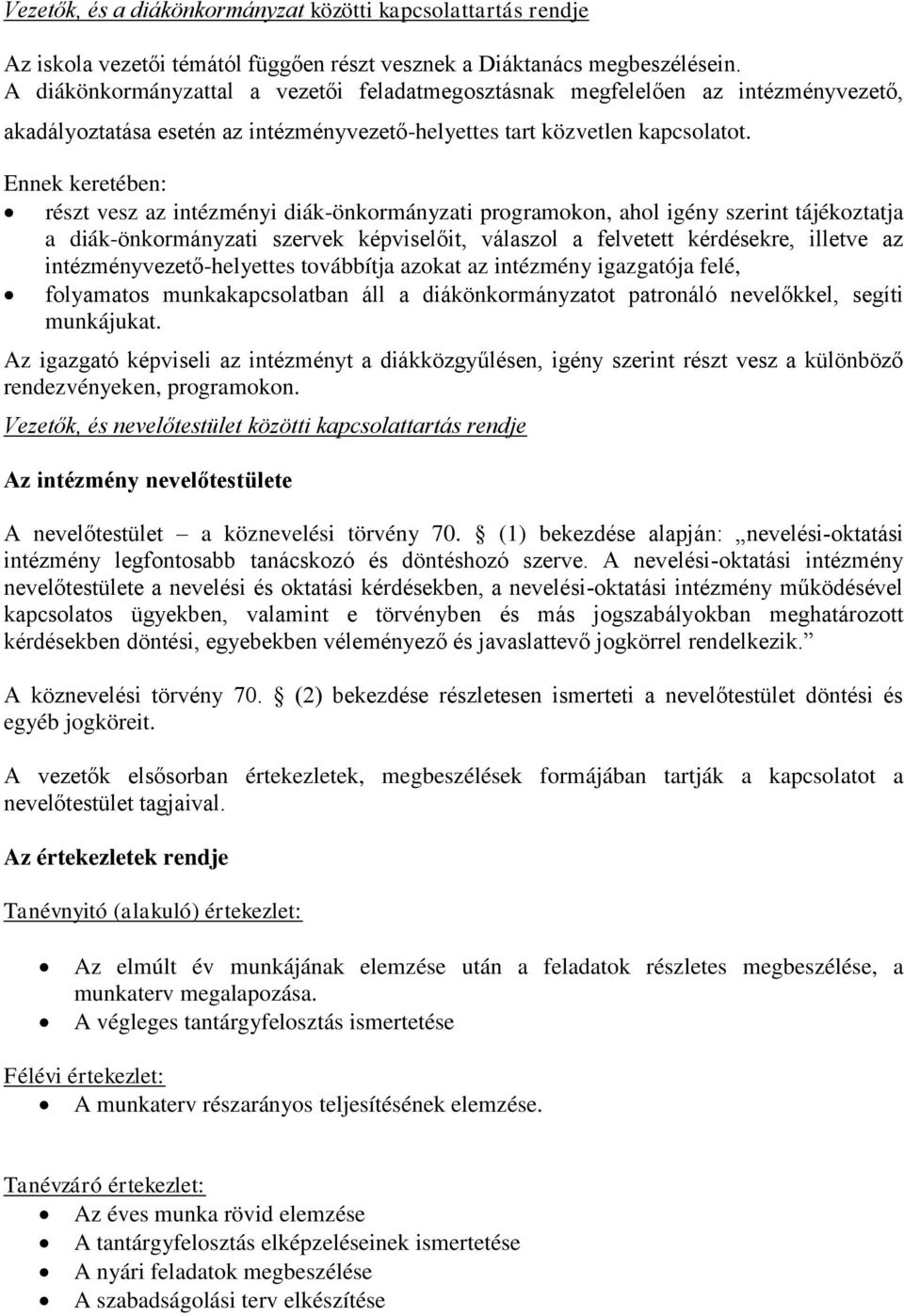 Ennek keretében: részt vesz az intézményi diák-önkormányzati programokon, ahol igény szerint tájékoztatja a diák-önkormányzati szervek képviselőit, válaszol a felvetett kérdésekre, illetve az