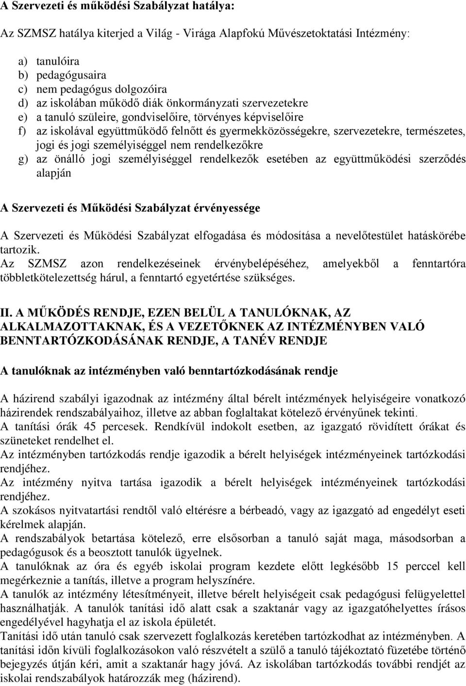 jogi személyiséggel nem rendelkezőkre g) az önálló jogi személyiséggel rendelkezők esetében az együttműködési szerződés alapján A Szervezeti és Működési Szabályzat érvényessége A Szervezeti és