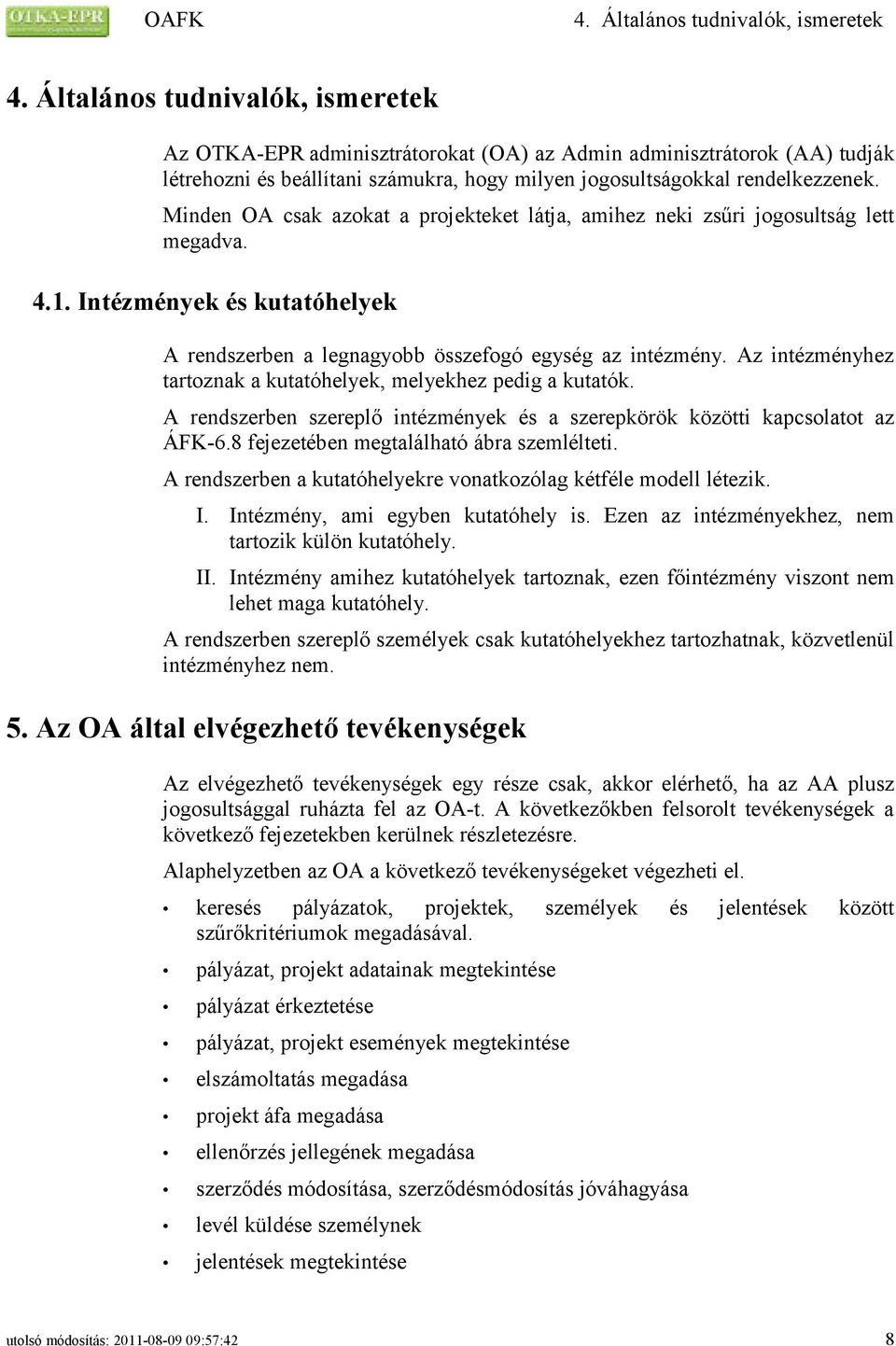 Minden OA csak azokat a projekteket látja, amihez neki zsűri jogosultság lett megadva. 4.1. Intézmények és kutatóhelyek A rendszerben a legnagyobb összefogó egység az intézmény.