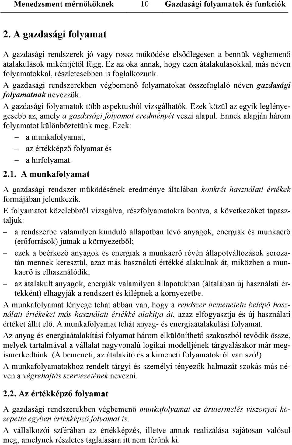 A gazdasági folyamatok több aspektusból vizsgálhatók. Ezek közül az egyik leglényegesebb az, amely a gazdasági folyamat eredményét veszi alapul. Ennek alapján három folyamatot különböztetünk meg.