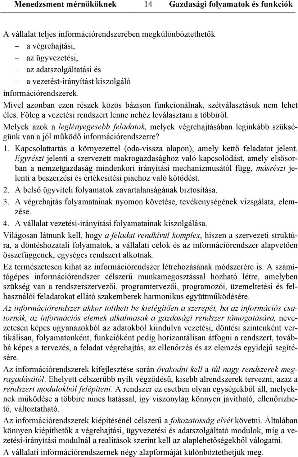 Melyek azok a leglényegesebb feladatok, melyek végrehajtásában leginkább szükségünk van a jól működő információrendszerre? 1.