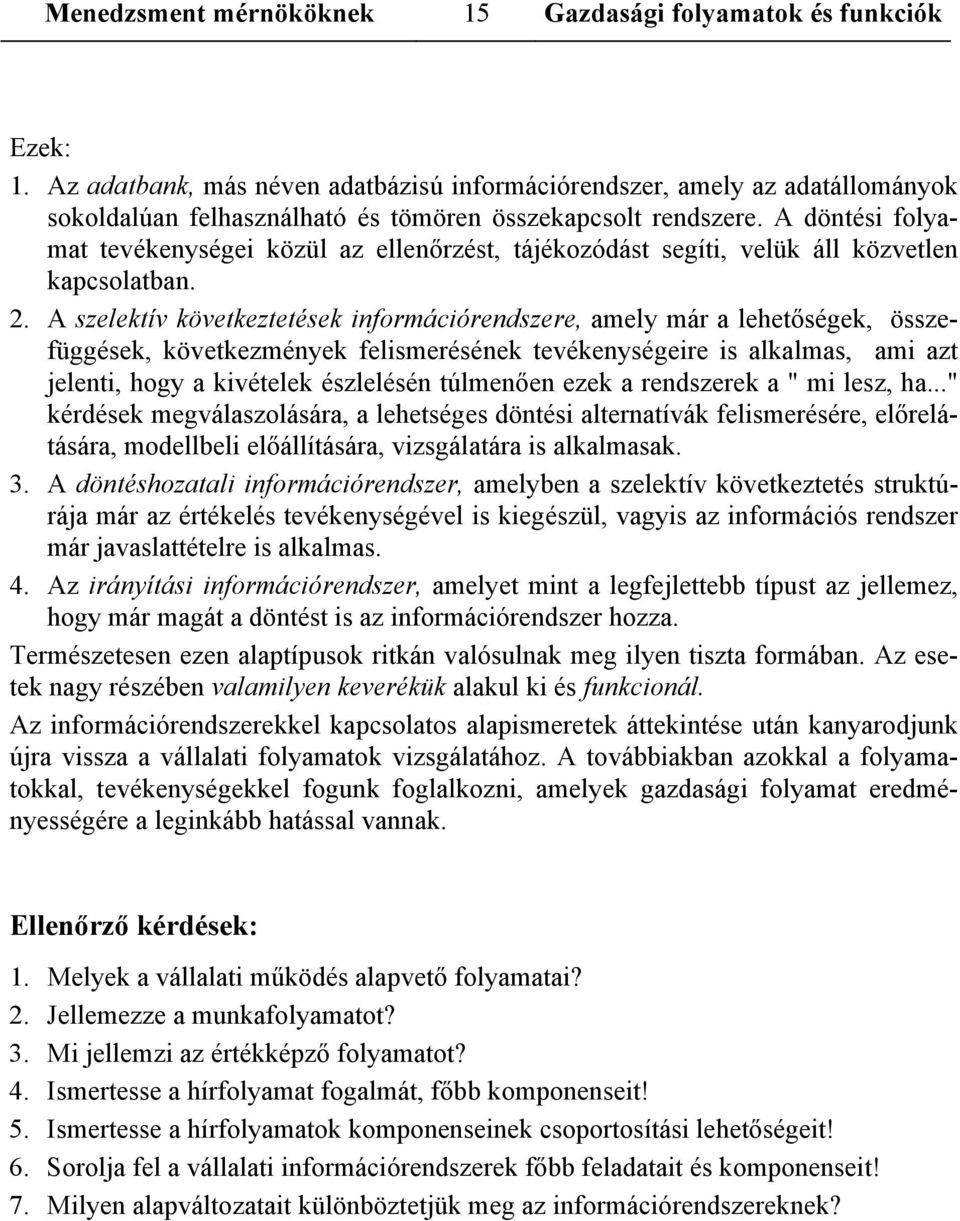 A döntési folyamat tevékenységei közül az ellenőrzést, tájékozódást segíti, velük áll közvetlen kapcsolatban. 2.