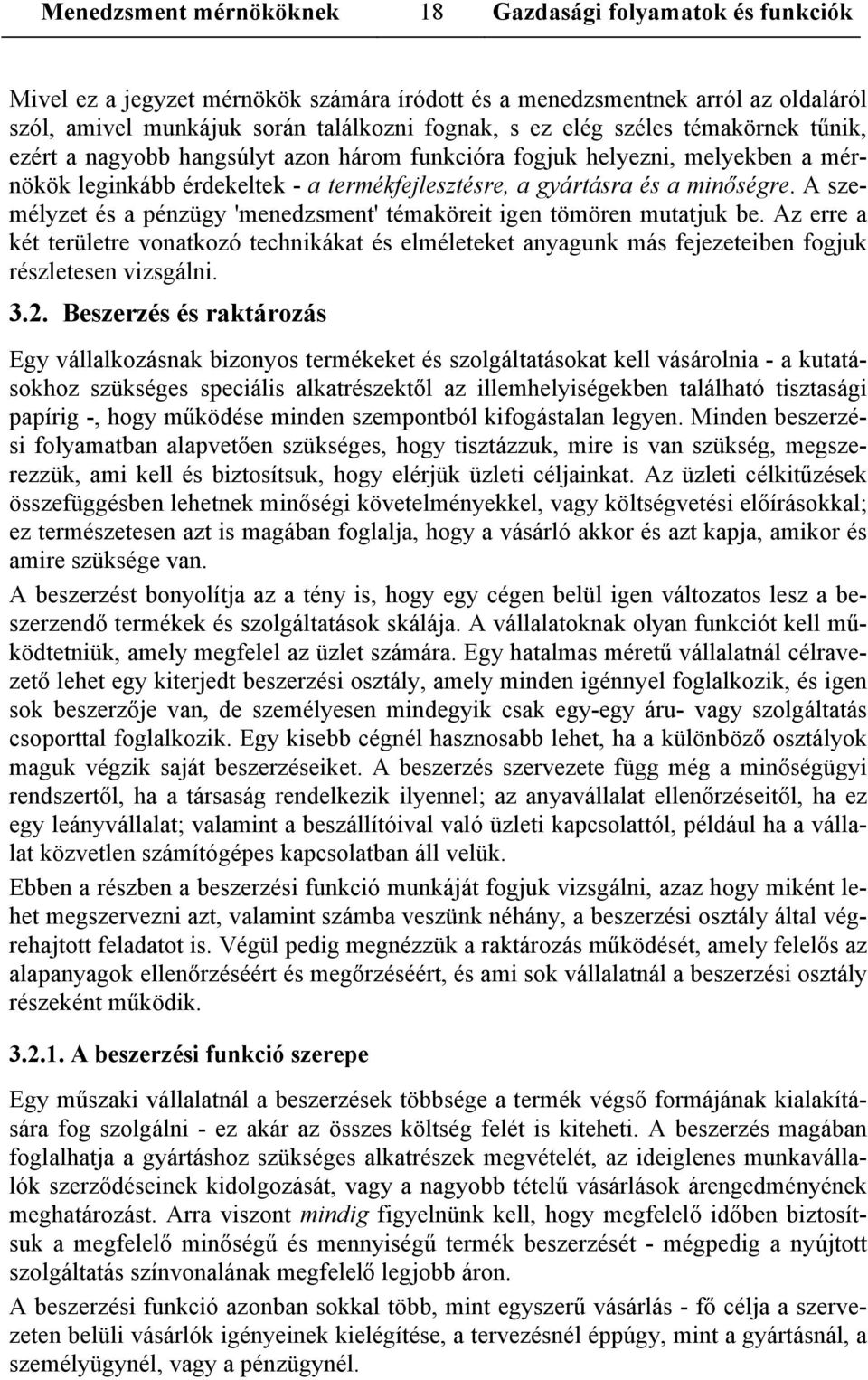 A személyzet és a pénzügy 'menedzsment' témaköreit igen tömören mutatjuk be. Az erre a két területre vonatkozó technikákat és elméleteket anyagunk más fejezeteiben fogjuk részletesen vizsgálni. 3.2.