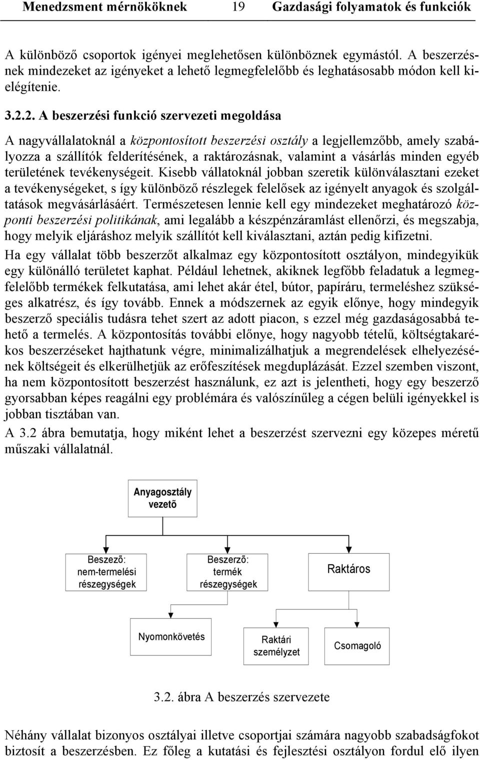 2. A beszerzési funkció szervezeti megoldása A nagyvállalatoknál a központosított beszerzési osztály a legjellemzőbb, amely szabályozza a szállítók felderítésének, a raktározásnak, valamint a