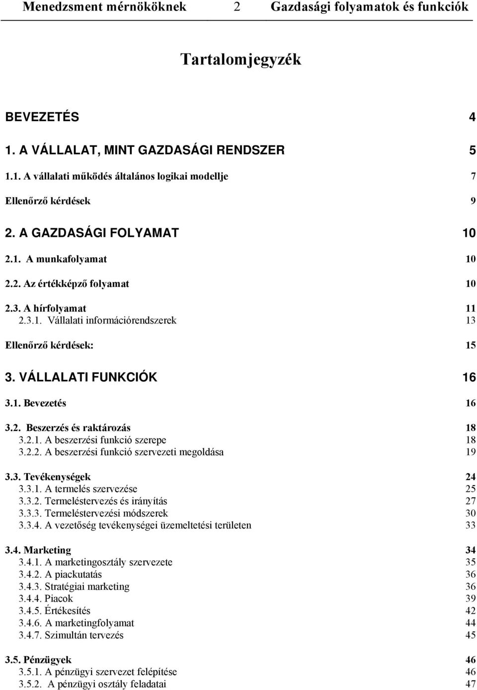 2. Beszerzés és raktározás 18 3.2.1. A beszerzési funkció szerepe 18 3.2.2. A beszerzési funkció szervezeti megoldása 19 3.3. Tevékenységek 24 3.3.1. A termelés szervezése 25 3.3.2. Termeléstervezés és irányítás 27 3.