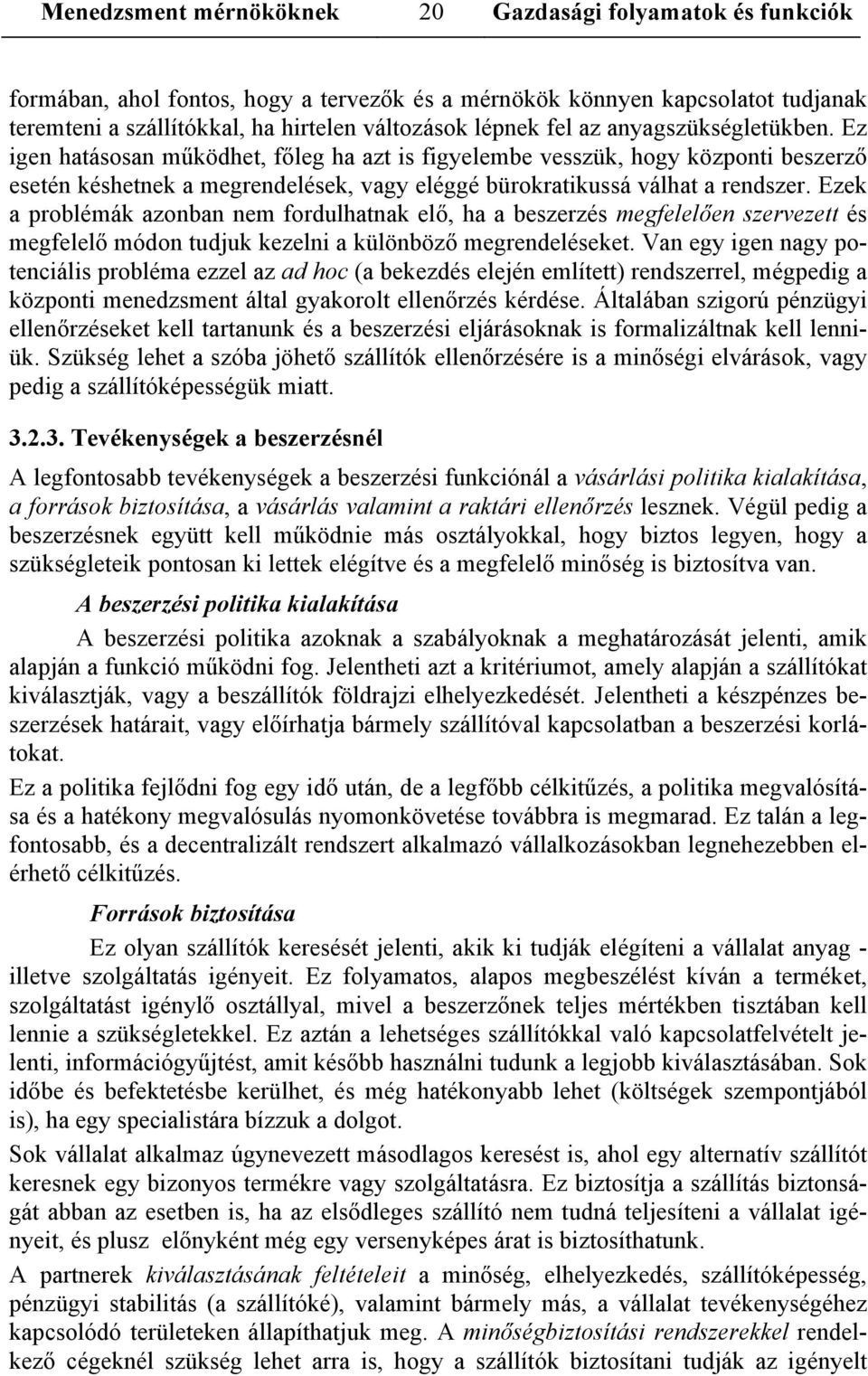 Ezek a problémák azonban nem fordulhatnak elő, ha a beszerzés megfelelően szervezett és megfelelő módon tudjuk kezelni a különböző megrendeléseket.