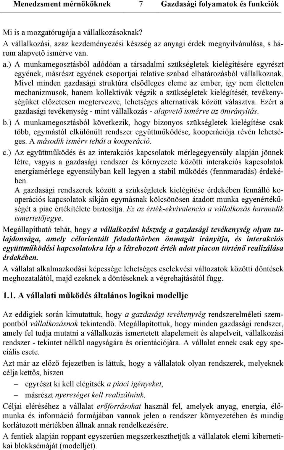 Mivel minden gazdasági struktúra elsődleges eleme az ember, így nem élettelen mechanizmusok, hanem kollektívák végzik a szükségletek kielégítését, tevékenységüket előzetesen megtervezve, lehetséges