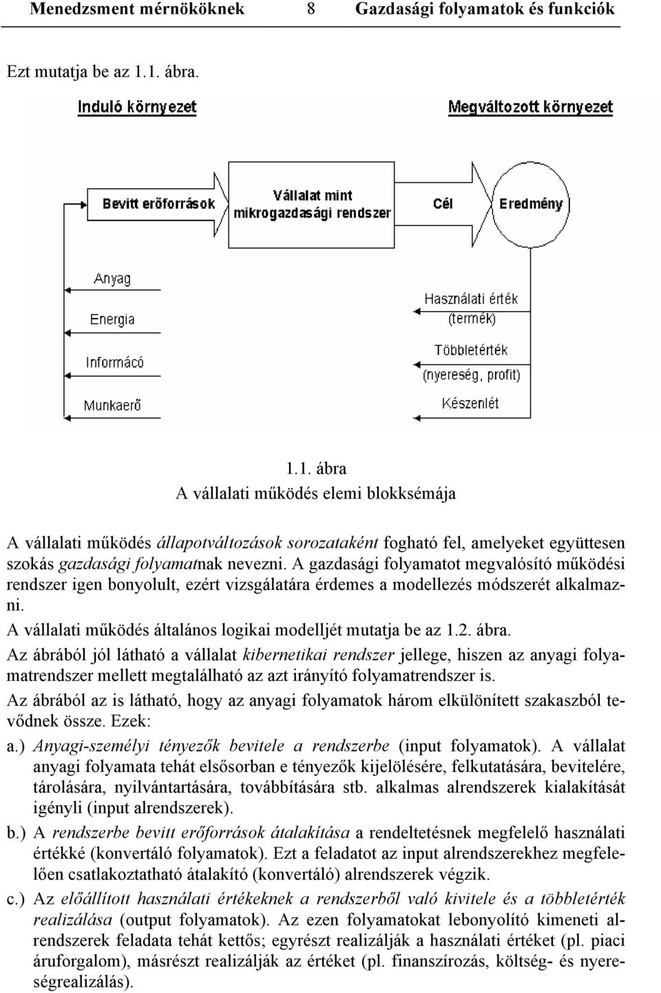 A gazdasági folyamatot megvalósító működési rendszer igen bonyolult, ezért vizsgálatára érdemes a modellezés módszerét alkalmazni. A vállalati működés általános logikai modelljét mutatja be az 1.2.