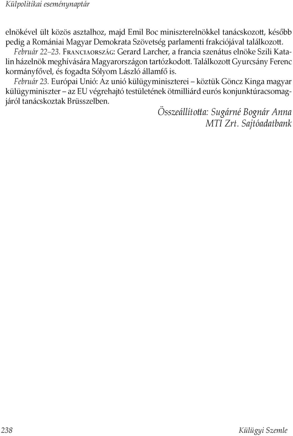 Találkozott Gyurcsány Ferenc kormányfővel, és fogadta Sólyom László államfő is. Február 23.