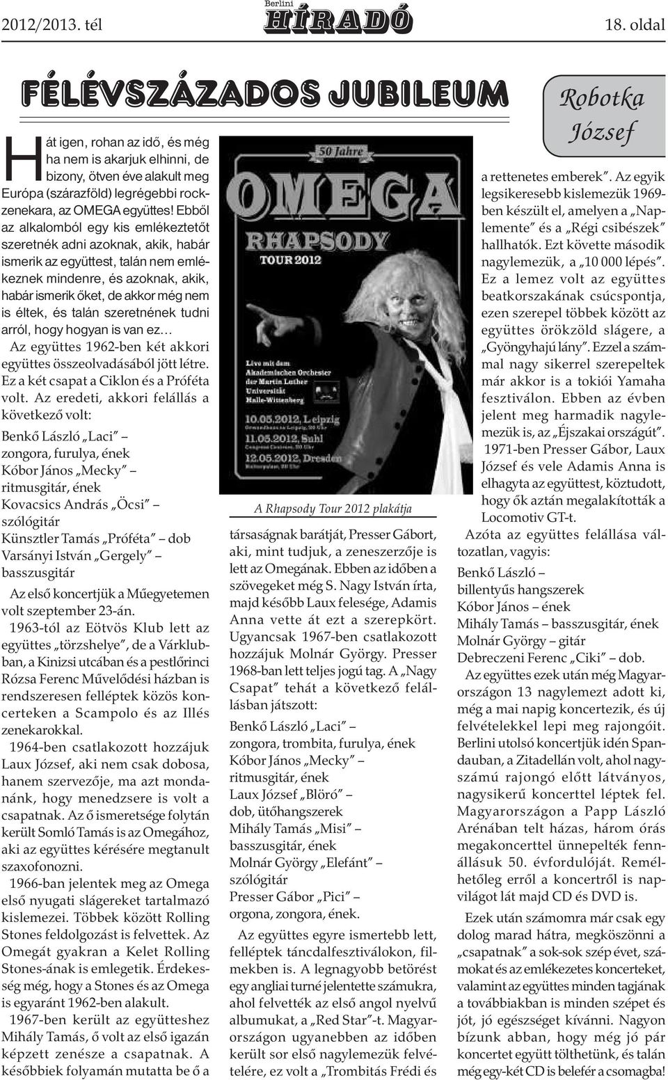 Ebből az alkalomból egy kis emlékeztetőt szeretnék adni azoknak, akik, habár ismerik az együttest, talán nem emlékeznek mindenre, és azoknak, akik, habár ismerik őket, de akkor még nem is éltek, és