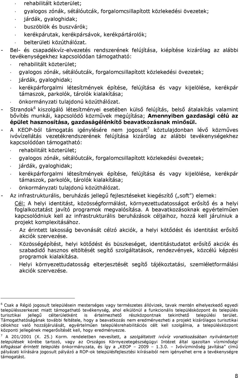 - Bel- és csapadékvíz-elvezetés rendszerének felújítása, kiépítése kizárólag az alábbi tevékenységekhez kapcsolódóan támogatható: rehabilitált közterület; gyalogos zónák, sétálóutcák,