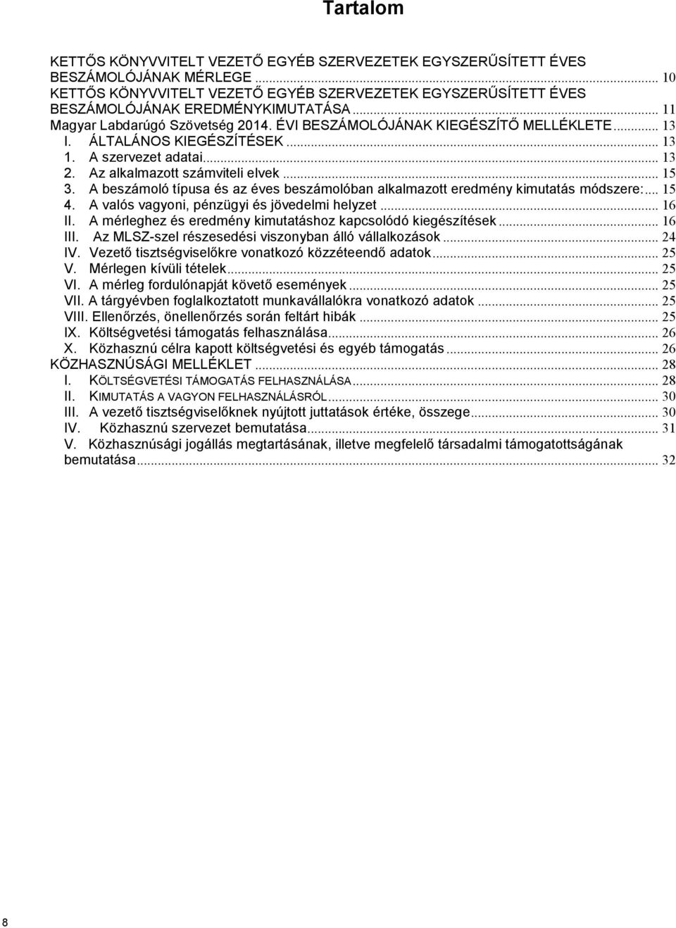 A beszámoló típusa és az éves beszámolóban alkalmazott eredmény kimutatás módszere:... 15 4. A valós vagyoni, pénzügyi és jövedelmi helyzet... 16 II.