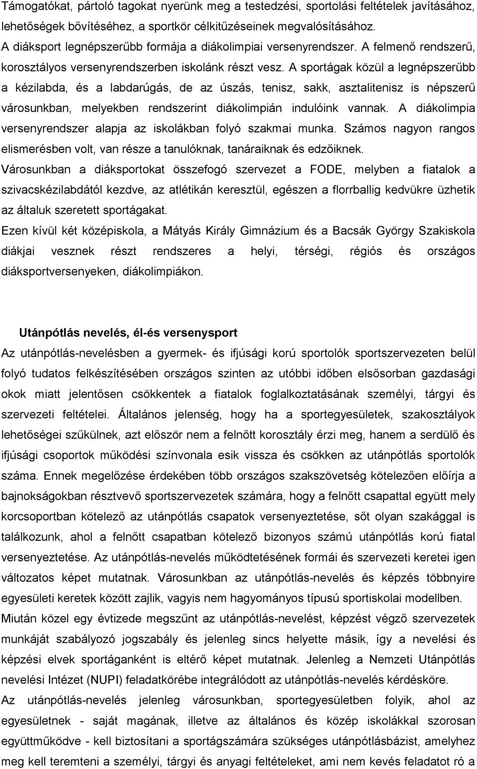 A sportágak közül a legnépszerűbb a kézilabda, és a labdarúgás, de az úszás, tenisz, sakk, asztalitenisz is népszerű városunkban, melyekben rendszerint diákolimpián indulóink vannak.