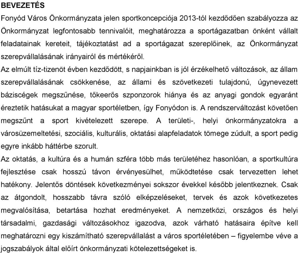 Az elmúlt tíz-tizenöt évben kezdődött, s napjainkban is jól érzékelhető változások, az állam szerepvállalásának csökkenése, az állami és szövetkezeti tulajdonú, úgynevezett báziscégek megszűnése,