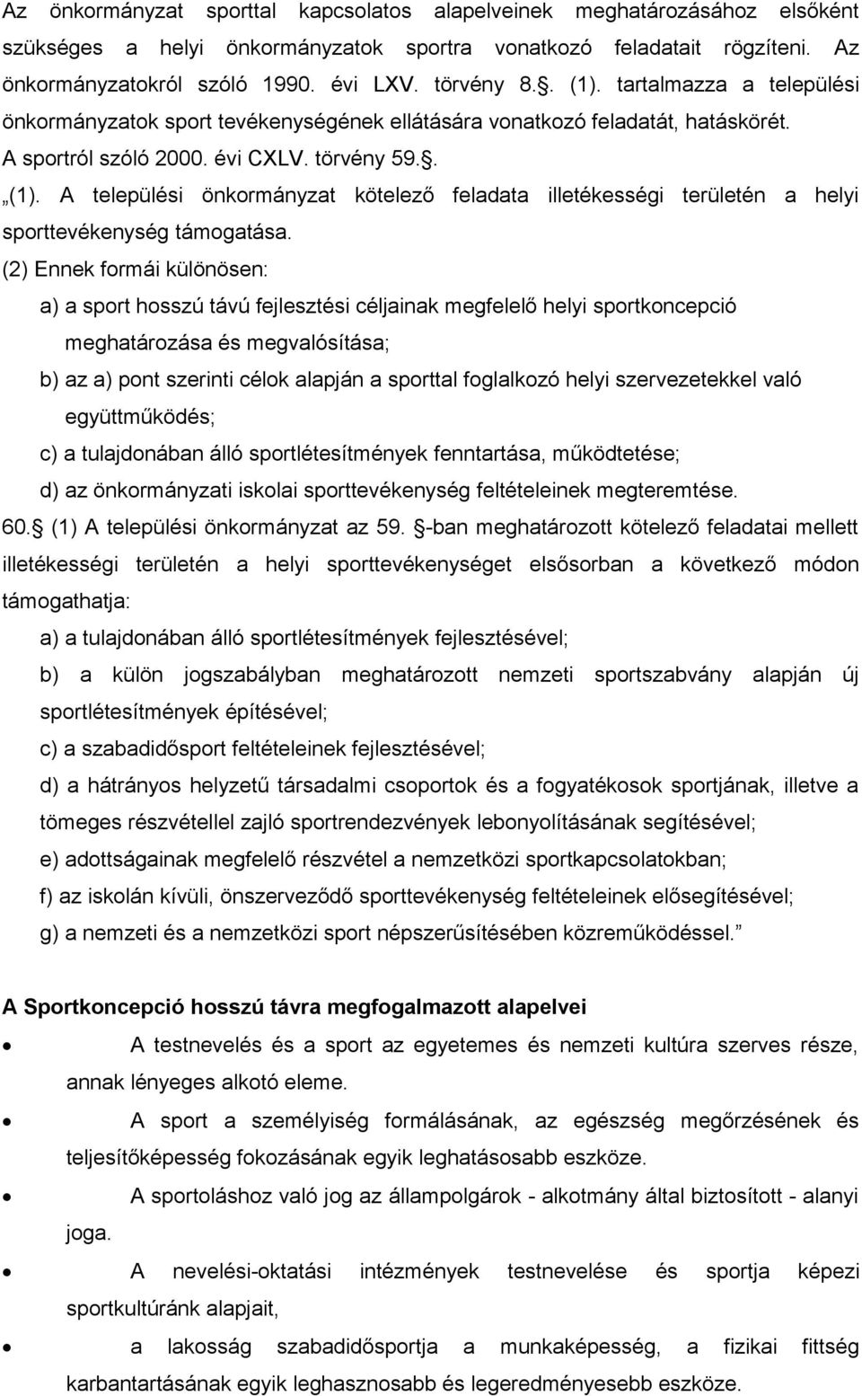 (2) Ennek formái különösen: a) a sport hosszú távú fejlesztési céljainak megfelelő helyi sportkoncepció meghatározása és megvalósítása; b) az a) pont szerinti célok alapján a sporttal foglalkozó