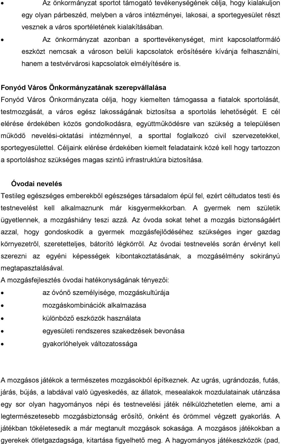 Fonyód Város Önkormányzatának szerepvállalása Fonyód Város Önkormányzata célja, hogy kiemelten támogassa a fiatalok sportolását, testmozgását, a város egész lakosságának biztosítsa a sportolás