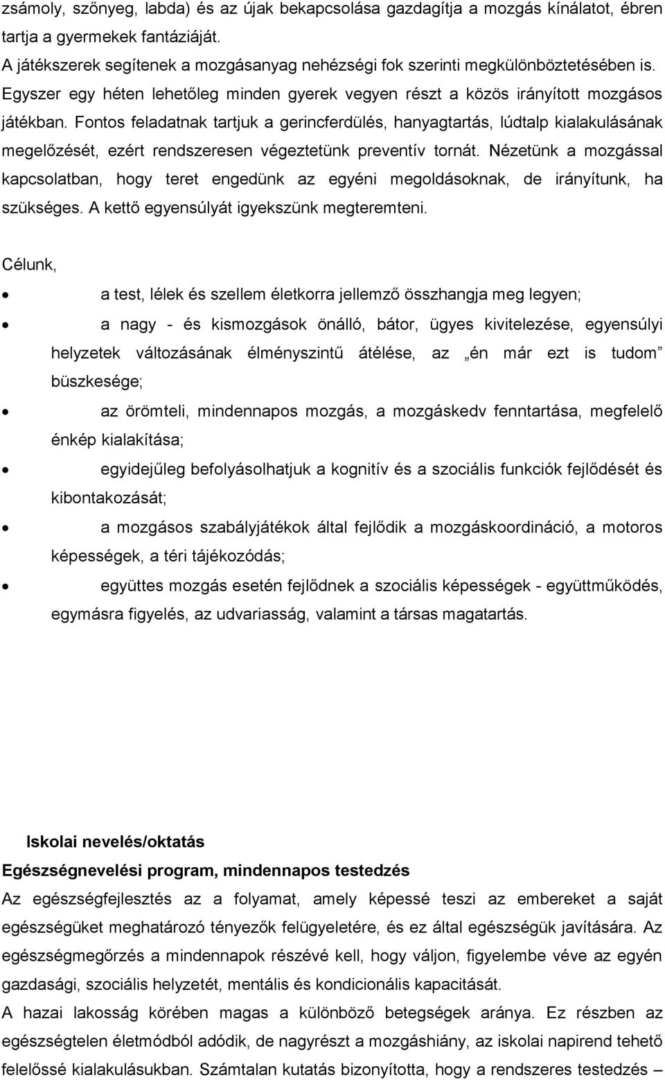 Fontos feladatnak tartjuk a gerincferdülés, hanyagtartás, lúdtalp kialakulásának megelőzését, ezért rendszeresen végeztetünk preventív tornát.