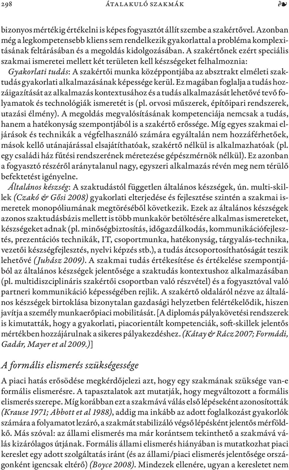 A szakértőnek ezért speciális szakmai ismeretei mellett két területen kell készségeket felhalmoznia: Gyakorlati tudás: A szakértői munka középpontjába az absztrakt elméleti szaktudás gyakorlati