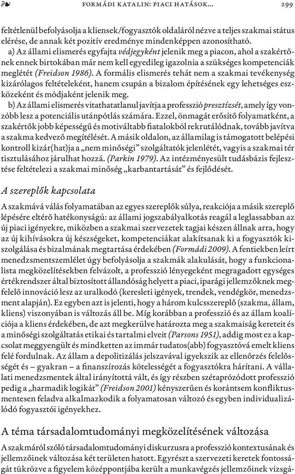 A formális elismerés tehát nem a szakmai tevékenység kizárólagos feltételeként, hanem csupán a bizalom építésének egy lehetséges eszközeként és módjaként jelenik meg.