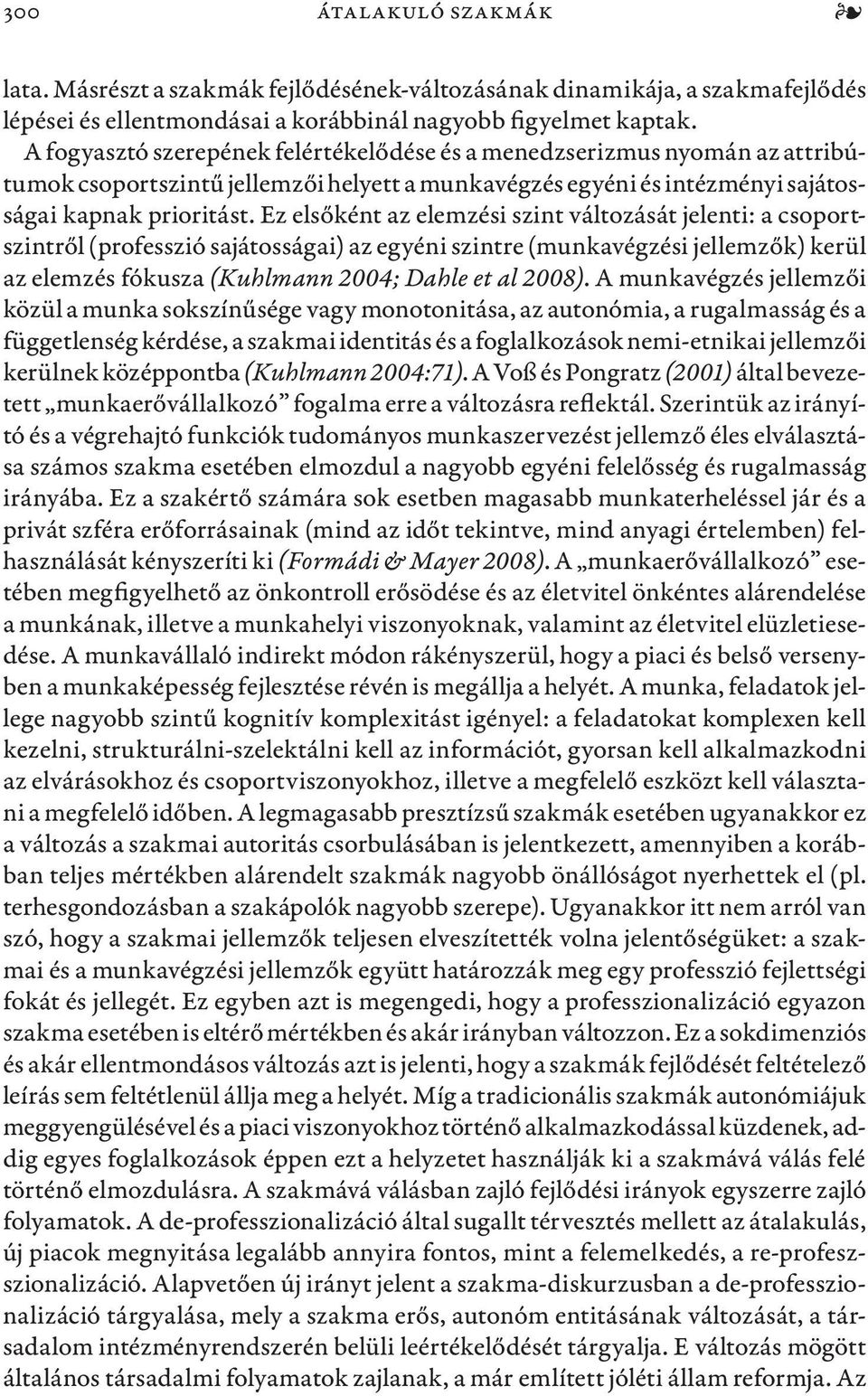 Ez elsőként az elemzési szint változását jelenti: a csoportszintről (professzió sajátosságai) az egyéni szintre (munkavégzési jellemzők) kerül az elemzés fókusza (Kuhlmann 2004; Dahle et al 2008).