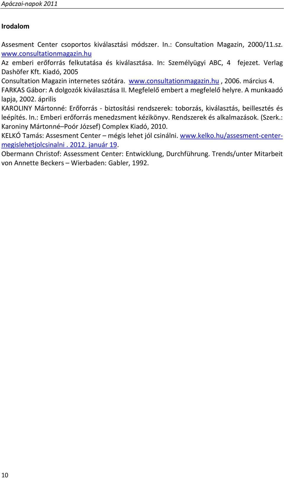 Megfelelő embert a megfelelő helyre. A munkaadó lapja, 2002. április KAROLINY Mártonné: Erőforrás biztosítási rendszerek: toborzás, kiválasztás, beillesztés és leépítés. In.