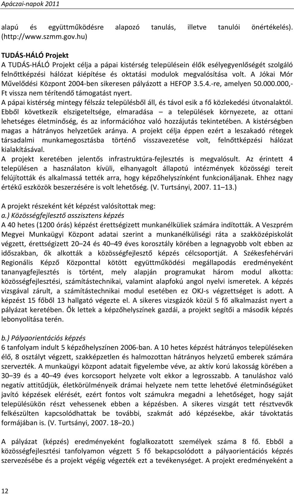 A Jókai Mór Művelődési Központ 2004 ben sikeresen pályázott a HEFOP 3.5.4. re, amelyen 50.000.000, Ft vissza nem térítendő támogatást nyert.