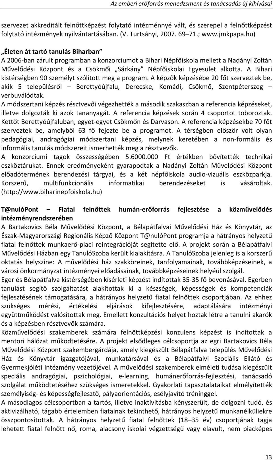 hu) Életen át tartó tanulás Biharban A 2006 ban zárult programban a konzorciumot a Bihari Népfőiskola mellett a Nadányi Zoltán Művelődési Központ és a Csökmői Sárkány Népfőiskolai Egyesület alkotta.