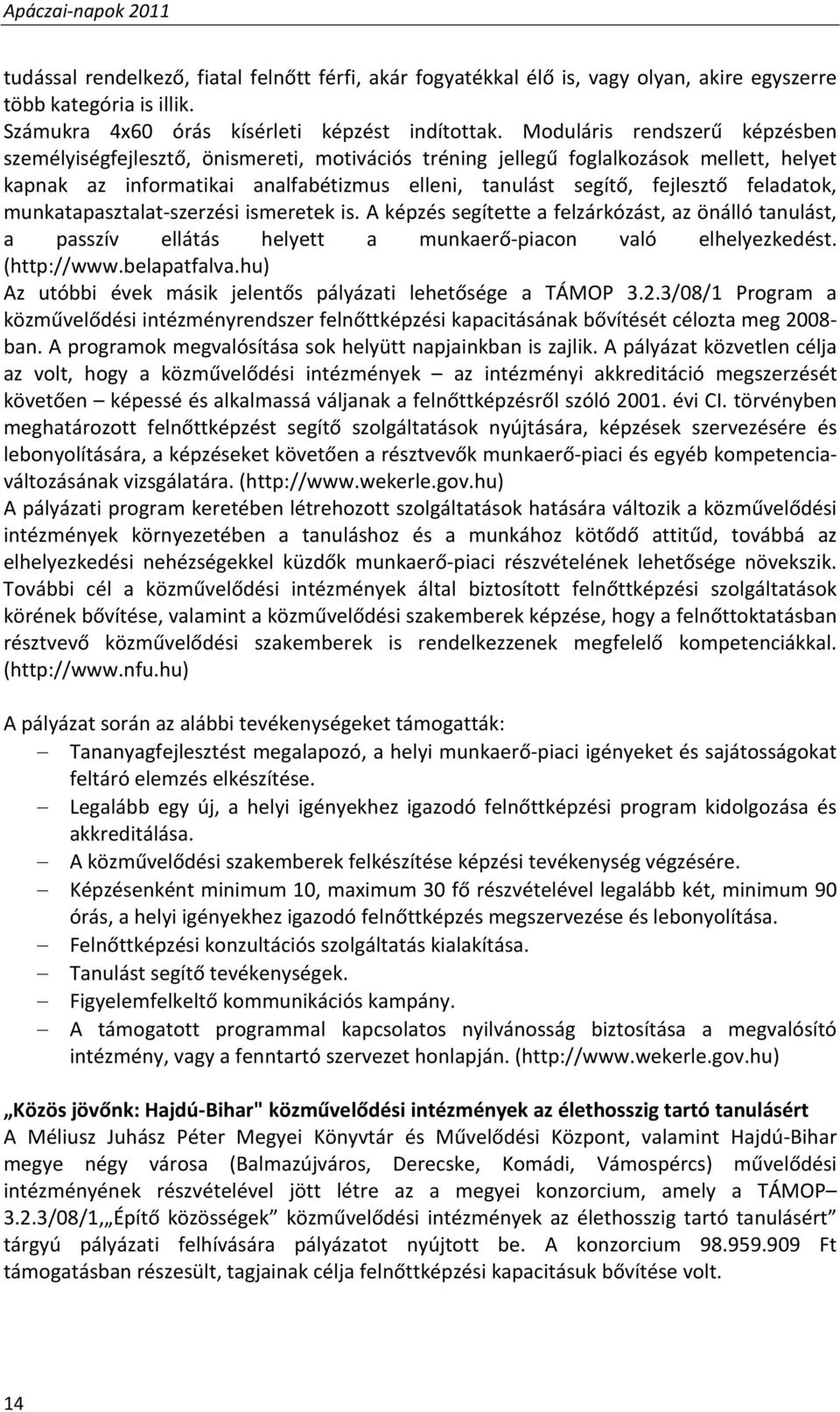 feladatok, munkatapasztalat szerzési ismeretek is. A képzés segítette a felzárkózást, az önálló tanulást, a passzív ellátás helyett a munkaerő piacon való elhelyezkedést. (http://www.belapatfalva.