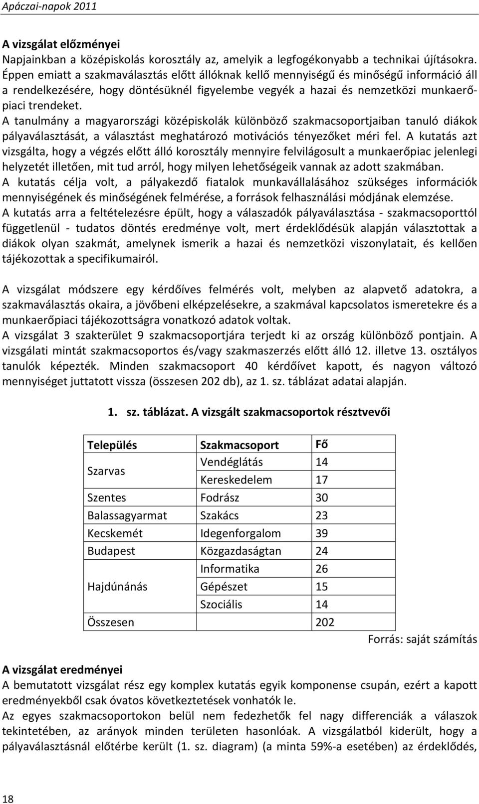 A tanulmány a magyarországi középiskolák különböző szakmacsoportjaiban tanuló diákok pályaválasztását, a választást meghatározó motivációs tényezőket méri fel.