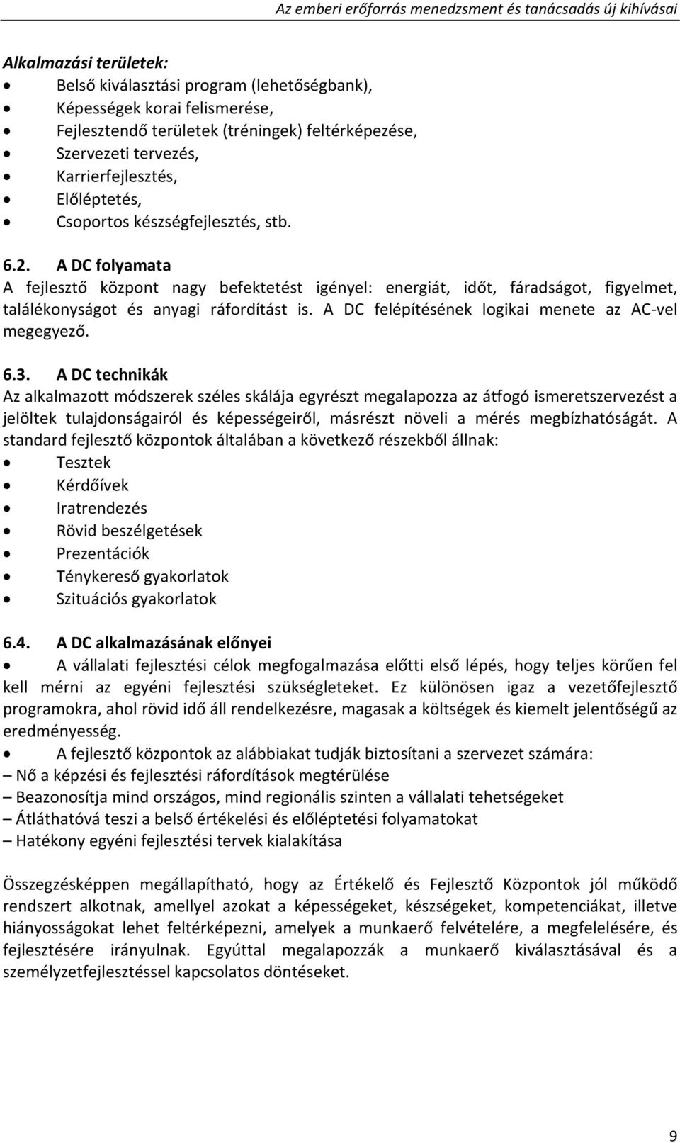 A DC folyamata A fejlesztő központ nagy befektetést igényel: energiát, időt, fáradságot, figyelmet, találékonyságot és anyagi ráfordítást is. A DC felépítésének logikai menete az AC vel megegyező. 6.