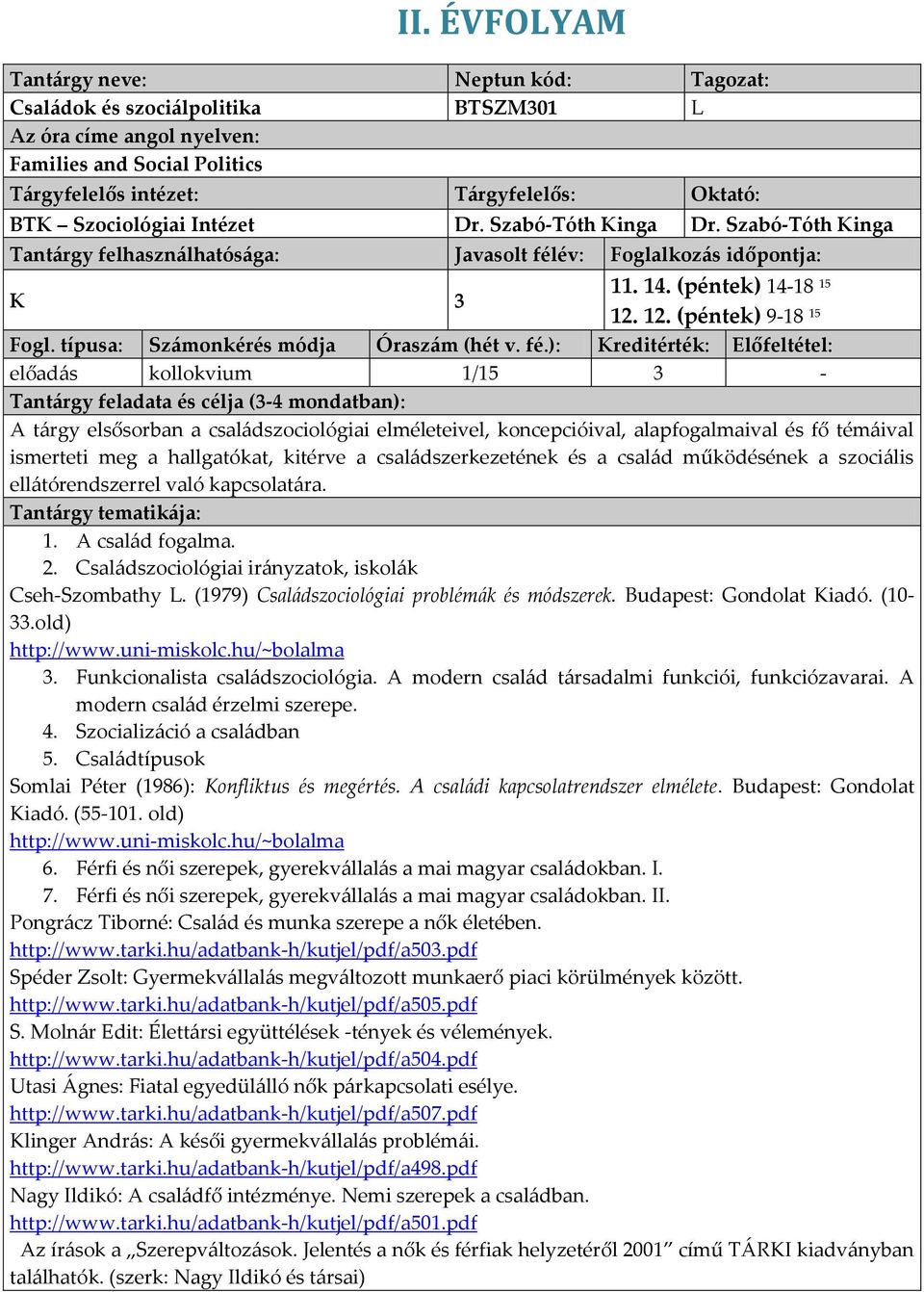 12. (péntek) 918 15 előadás kollokvium 1/15 3 Tantárgy feladata és célja (34 mondatban): A tárgy elsősorban a családszociológiai elméleteivel, koncepcióival, alapfogalmaival és fő témáival ismerteti