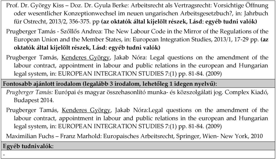 pp (az oktatók által kijelölt részek, Lásd: egyéb tudni valók) Prugberger Tamás Szőllős Andrea: The New Labour Code in the Mirror of the Regulations of the European Union and the Member States, in: