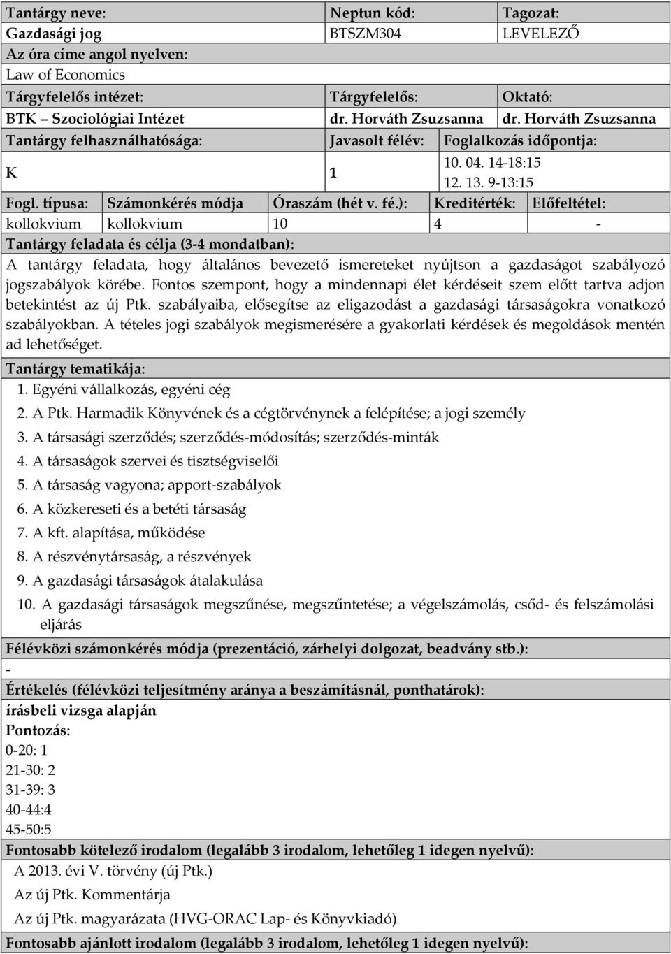 913:15 kollokvium kollokvium 10 4 Tantárgy feladata és célja (34 mondatban): A tantárgy feladata, hogy általános bevezető ismereteket nyújtson a gazdaságot szabályozó jogszabályok körébe.