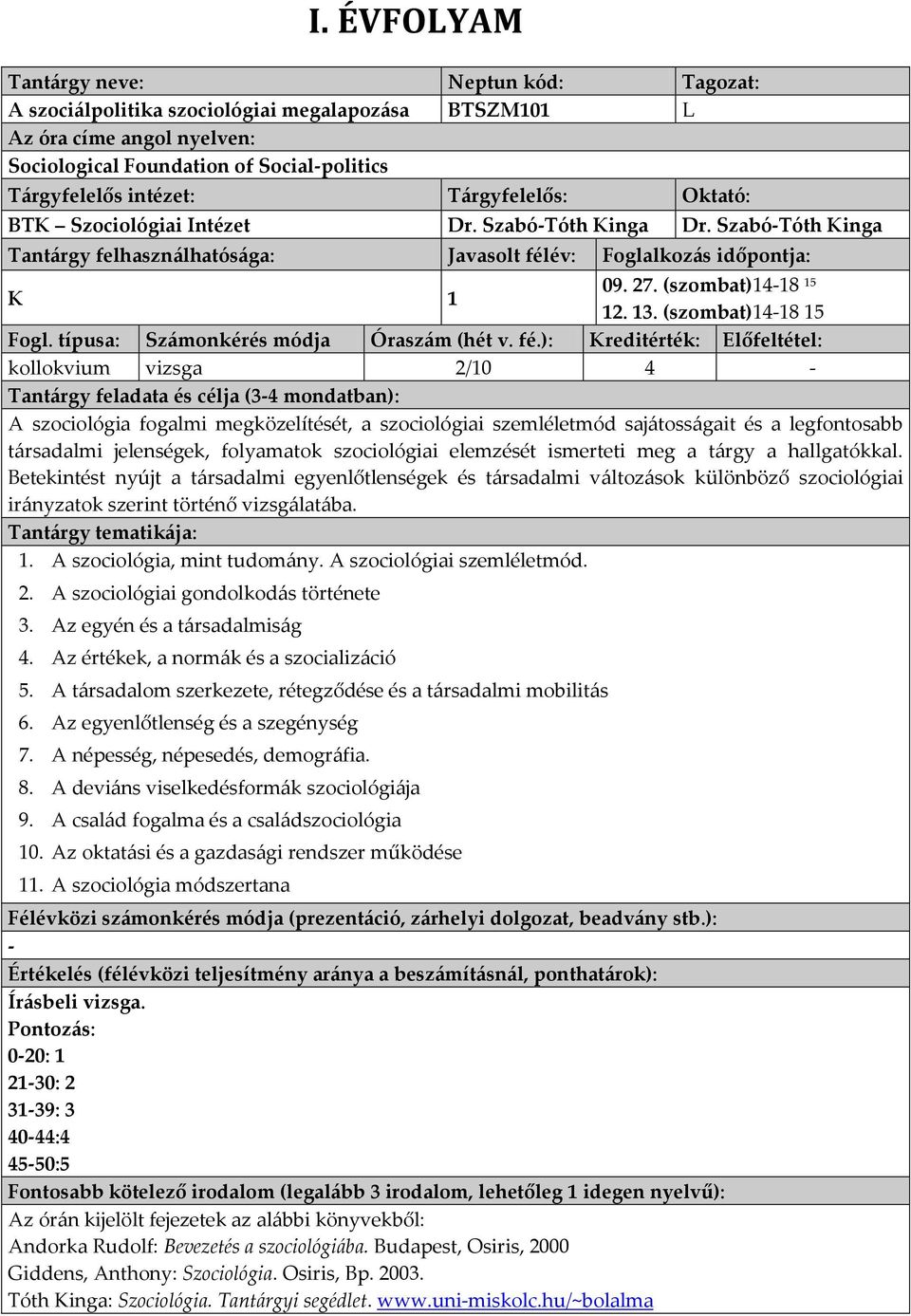 (szombat)1418 15 kollokvium vizsga 2/10 4 Tantárgy feladata és célja (34 mondatban): A szociológia fogalmi megközelítését, a szociológiai szemléletmód sajátosságait és a legfontosabb társadalmi