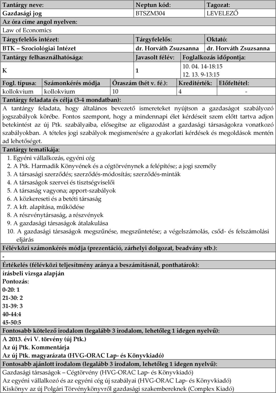 913:15 kollokvium kollokvium 10 4 Tantárgy feladata és célja (34 mondatban): A tantárgy feladata, hogy általános bevezető ismereteket nyújtson a gazdaságot szabályozó jogszabályok körébe.