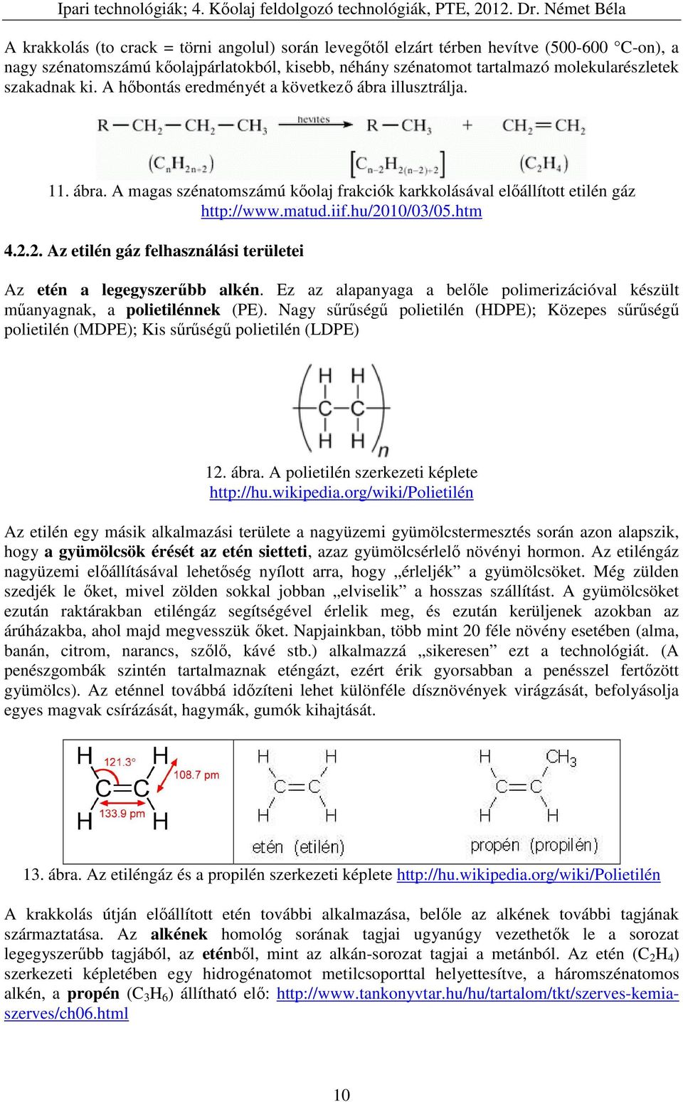 10/03/05.htm 4.2.2. Az etilén gáz felhasználási területei Az etén a legegyszerűbb alkén. Ez az alapanyaga a belőle polimerizációval készült műanyagnak, a polietilénnek (PE).