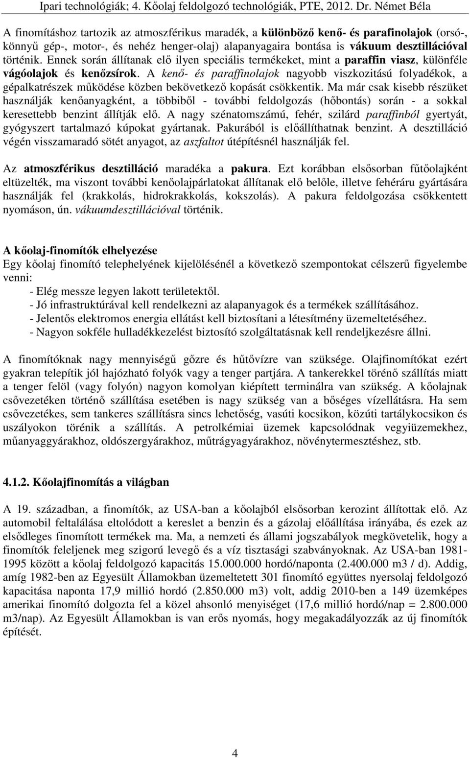 A kenő- és paraffinolajok nagyobb viszkozitású folyadékok, a gépalkatrészek működése közben bekövetkező kopását csökkentik.