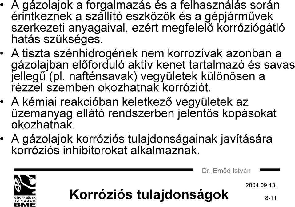 A tiszta szénhidrogének nem korrozívak azonban a gázolajban előforduló aktív kenet tartalmazó és savas jellegű (pl.