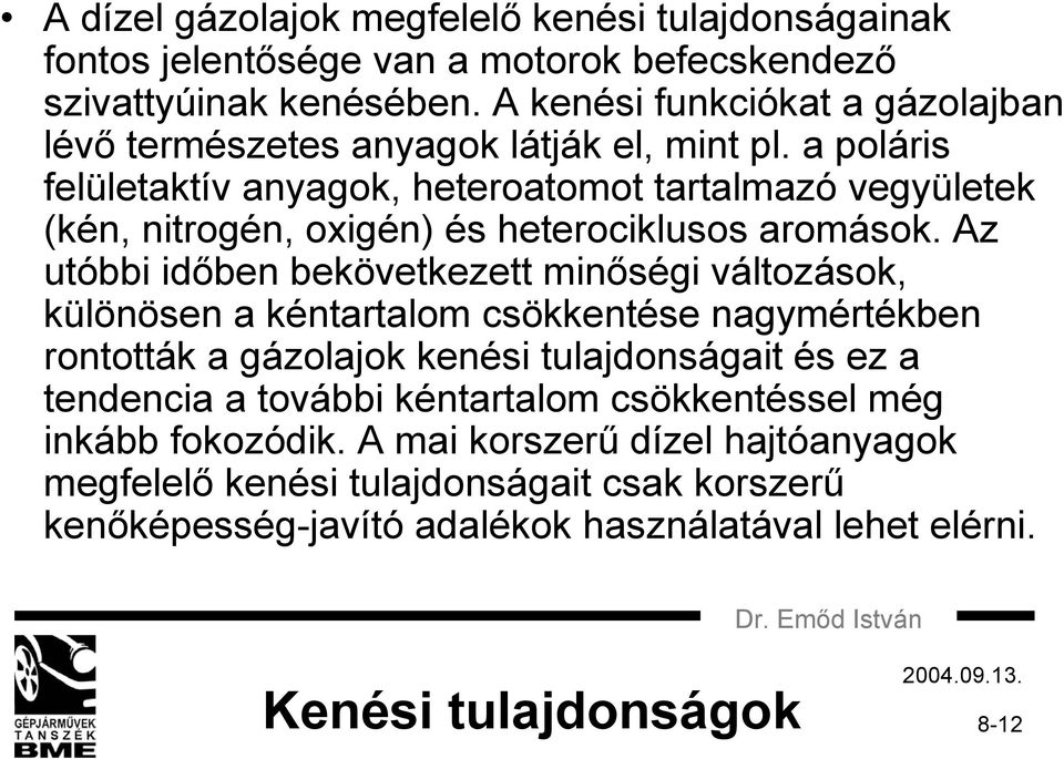 a poláris felületaktív anyagok, heteroatomot tartalmazó vegyületek (kén, nitrogén, oxigén) és heterociklusos aromások.