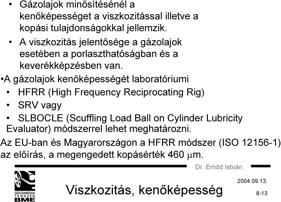 A gázolajok kenőképességét laboratóriumi HFRR (High Frequency Reciprocating Rig) SRV vagy SLBOCLE (Scuffling Load Ball on