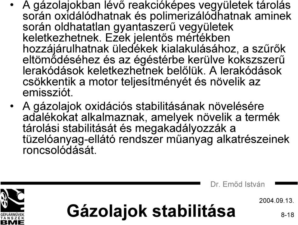 Ezek jelentős mértékben hozzájárulhatnak üledékek kialakulásához, a szűrők eltömődéséhez és az égéstérbe kerülve kokszszerű lerakódások keletkezhetnek