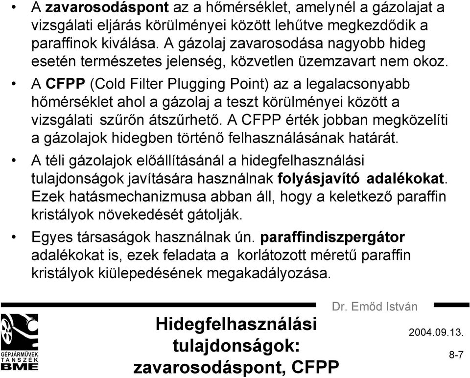 A CFPP (Cold Filter Plugging Point) az a legalacsonyabb hőmérséklet ahol a gázolaj a teszt körülményei között a vizsgálati szűrőn átszűrhető.